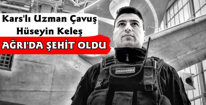 Kars'lı Uzman Çavuş Hüseyin Keleş Ağrı'da Şehit Oldu