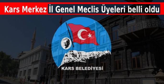 Kars Merkez İl Genel Meclis Üyeleri belli oldu