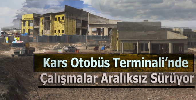 Kars Otobüs Terminali'nde Çalışmalar Aralıksız Sürüyor