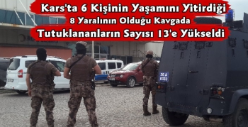 Kars'ta 6 Kişinin Öldüğü Kavgada Tutuklu Sayısı 13 Oldu