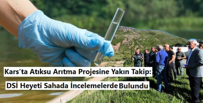 Kars'ta Atıksu Arıtma Projesine Yakın Takip: DSİ Heyeti Sahada İncelemelerde Bulundu