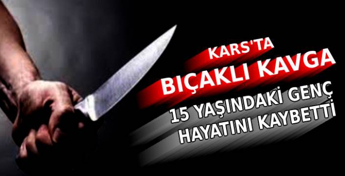 Kars'ta bıçaklı kavga: 15 Yaşındaki Çocuk Hayatını Kaybetti