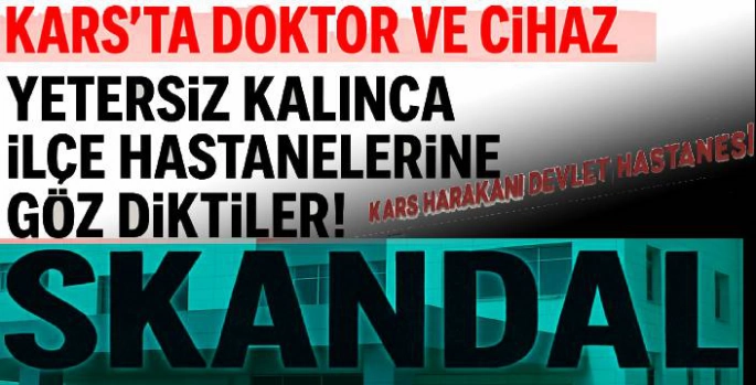Kars'ta Doktor ve Cihaz Yetersiz Kalınca İlçe Hastanelerine Göz Diktiler!