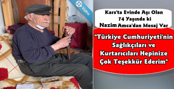 Kars'ta Evinde Korona Aşısı Olan 74 Yaşında ki Amcadan Sağlıkçılara Mesaj 