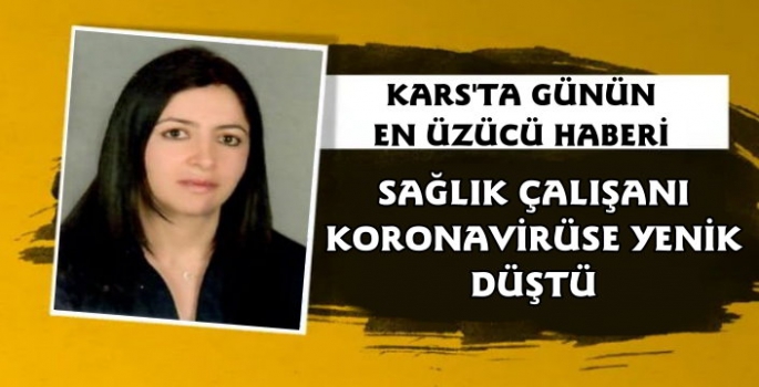 Kars'ta Görevli Sağlık Çalışanı Koronavirüs'ten Yaşamını Yitirdi