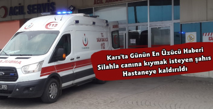 Kars'ta İntihar Etmek İsteyen Şahıs Hastaneye Kaldırıldı