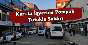 Kars'ta İş Yerine Silahlı Saldırı