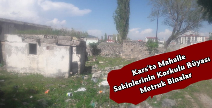 Kars'ta Mahalle Sakinlerinin Metruk Bina Korkusu