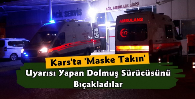Kars'ta Maske Takın Uyarısı Yapan Dolmuş Sürücüsünü Bıçakladılar