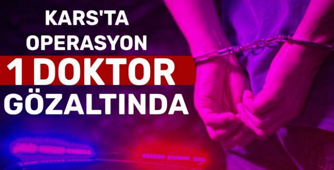 Kars'ta Operasyon: Bir Doktor Gözaltına Alındı
