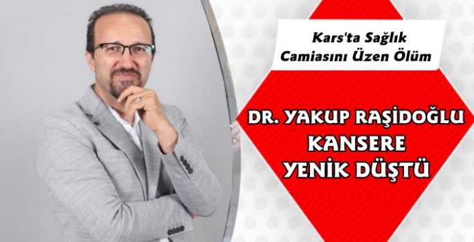 Kars'ta Sağlık Camiasını Üzen Ölüm Dr. Yakup Raşidoğlu Kansere Yenik Düştü