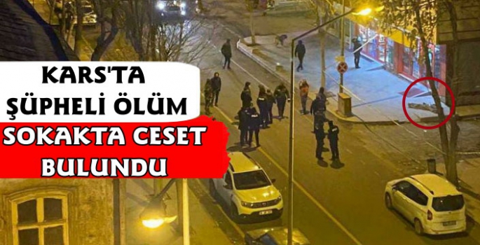 Kars'ta Şüpheli Ölüm! Sokak Ortasında Ceset Bulundu