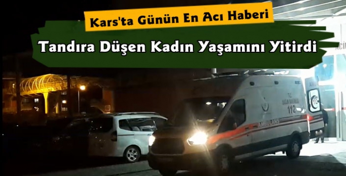 Kars'ta Tandıra Düşen Kadın Yaşamını Yitirdi