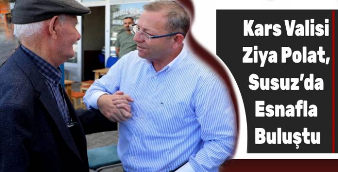 Kars Valisi Ziya Polat, Susuz'da esnafla buluştu