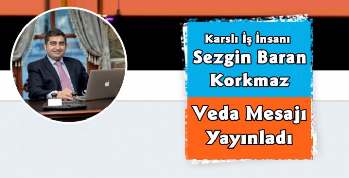 Karslı İş İnsanı Sezgin Baran Korkmaz'dan Veda Paylaşımı