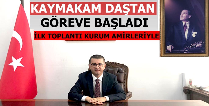 KAYMAKAM DAŞTAN GÖREVİNE HIZLI BAŞLADI