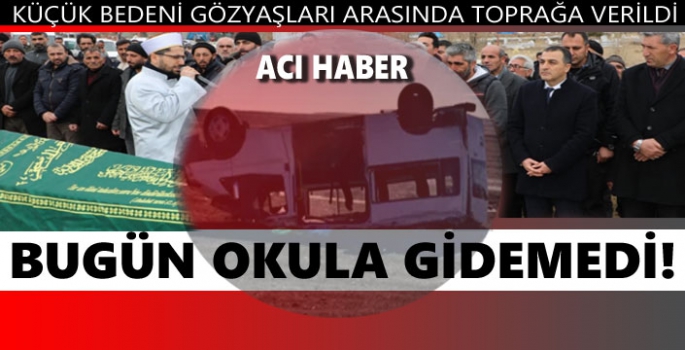 Kazada Hayatını Kaybeden Öğrencinin Küçük Bedeni Toprağa Verildi