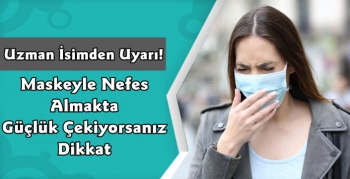 Maskeyle Nefes Almakta Güçlük Çekiyorsanız Dikkat!