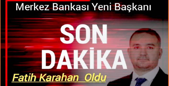 Merkez Bankası Yeni Başkanı Fatih Karahan Oldu