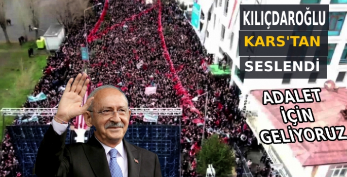 Millet İttifakı 13. Cumhurbaşkanı Adayı Kılıçdaroğlu Kars'tan Seslendi