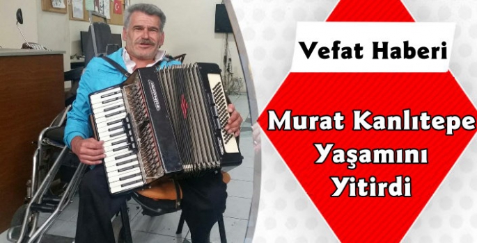 Murat Kanlıtepe Yaşamını Yitirdi