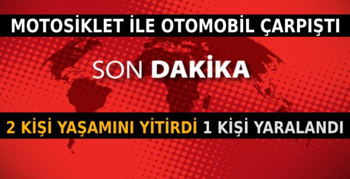 Otomobil ile Motosiklet Çarpıştı: 2 Ölü, 1 Yaralı