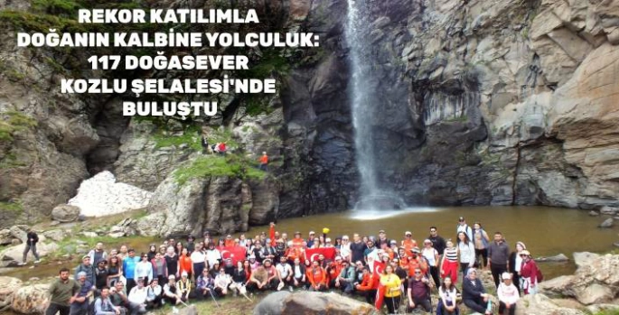 REKOR KATILIMLA DOĞANIN KALBİNE YOLCULUK: 117 DOĞASEVER KOZLU ŞELALESİ'NDE BULUŞTU