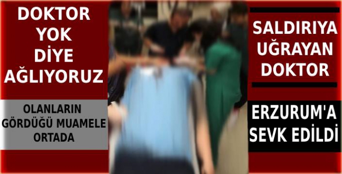 Selim'de Hasta Yakınlarının Saldırısına Uğrayan Doktor Erzurum'a Sevk Edildi