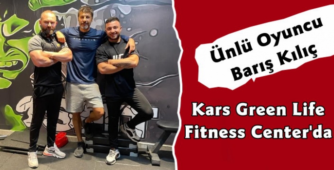 Ünlü Oyuncu Barış Kılıç Kars Green Life Fitness Center'da