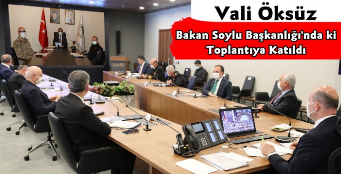 Vali Öksüz, Bakan Soylu Başkanlığındaki Video Konferans Toplantısına Katıldı