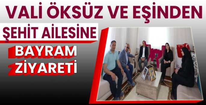 Vali Öksüz'den Şehit Ailesine Ziyaret