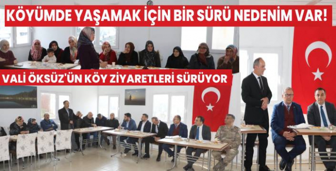 VALİ ÖKSÜZ'ÜN KÖY ZİYARETLERİ DEVAM EDİYOR