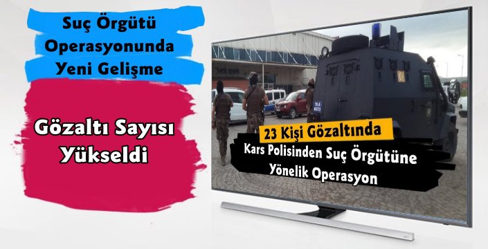 Kars Polisinin Suç Örgütü Operasyonunda Yeni Gelişme